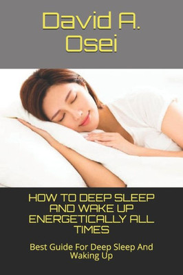 HOW TO DEEP SLEEP AND WAKE UP ENERGETICALLY ALL TIMES: Best Guide For Deep Sleep And Waking Up