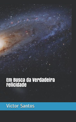 Em Busca da Verdadeira Felicidade (Portuguese Edition)
