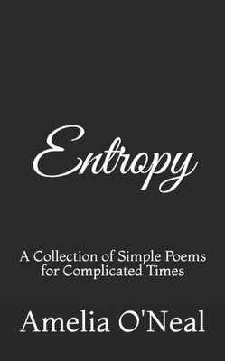 Entropy: A Collection of Simple Poems for Complicated Times