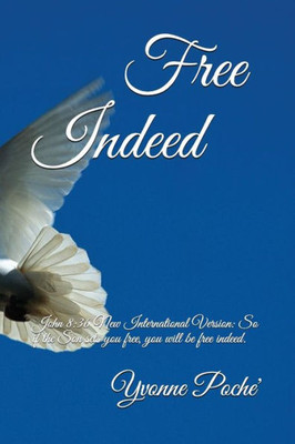 Free Indeed: John 8:36 New International Version: So if the Son sets you free, you will be free indeed.