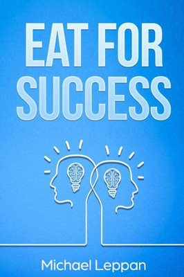 Eat for Success: Your Guide to Better Health and Habits for Guaranteed Success