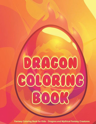 Dragon Coloring Book - Fantasy Coloring Book for Kids - Dragons and Mythical Fantasy Creatures: A Fantasy Themed Coloring Book for Toddlers