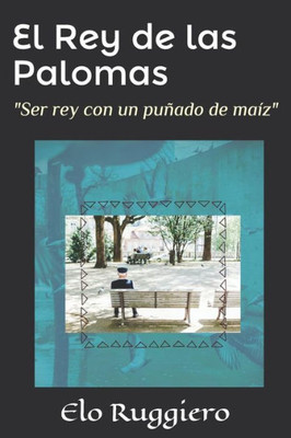 El Rey de las Palomas: "Ser rey con un puñado de maíz" (Spanish Edition)