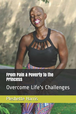 From Pain & Poverty to the Princess: Overcome Life's Challenges