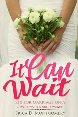It Can Wait , Sex For Marriage Only: A 31 Day Devotional For Single Women