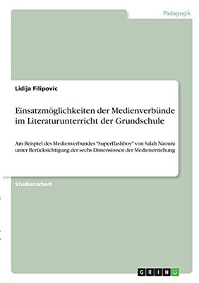 Einsatzmöglichkeiten der Medienverbünde im Literaturunterricht der Grundschule: Am Beispiel des Medienverbundes "Superflashboy" von Salah Naoura unter ... der Medienerziehung (German Edition)