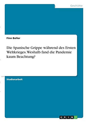 Die Spanische Grippe während des Ersten Weltkrieges. Weshalb fand die Pandemie kaum Beachtung? (German Edition)