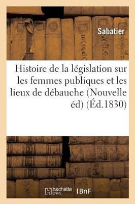 Histoire de la législation sur les femmes publiques et les lieux de débauche, Nouvelle édition (Sciences Sociales) (French Edition)