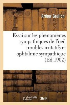 Essai sur les phénomènes sympathiques de l'oeil troubles irritatifs et ophtalmie sympathique (Sciences) (French Edition)