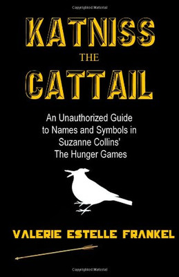 Katniss the Cattail: An Unauthorized Guide to Names and Symbols in Suzanne Collins� The Hunger Games