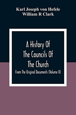 A History Of The Councils Of The Church: From The Original Documents (Volume Ii)