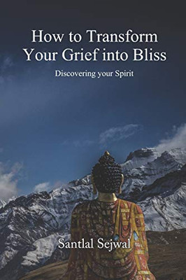 How to Transform Your Grief into Bliss: Discovering your Spirit