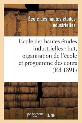 Ecole des hautes études industrielles: but, organisation de l'école et programme des cours (Sciences Sociales) (French Edition)