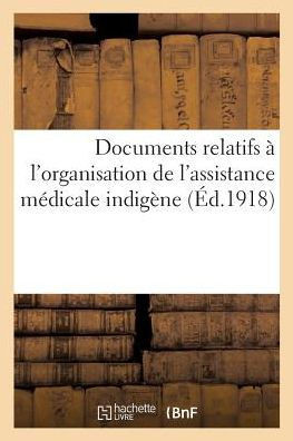 Documents relatifs à l'organisation de l'assistance médicale indigène (Sciences Sociales) (French Edition)