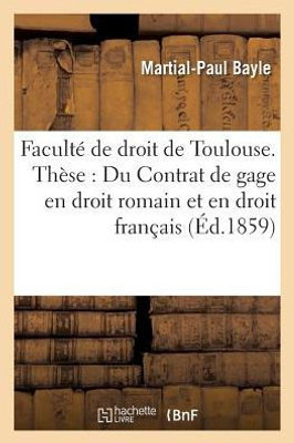 Faculté de droit de Toulouse. Thèse: Du Contrat de gage en droit romain et en droit français. (Sciences Sociales) (French Edition)