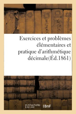 Exercices et problèmes élémentaires et pratique d'arithmétique décimale (French Edition)