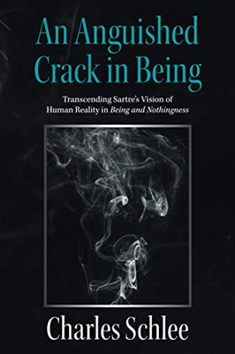 An Anguished Crack in Being: Transcending Sartre's Vision of Human Reality in Being and Nothingness - Paperback