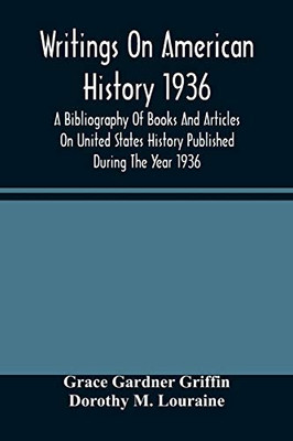 Writings On American History 1936; A Bibliography Of Books And Articles On United States History Published During The Year 1936