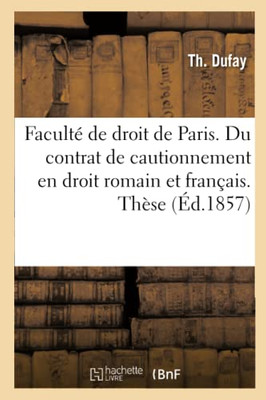 Faculté de droit de Paris. Du contrat de cautionnement en droit romain et en droit français (French Edition)