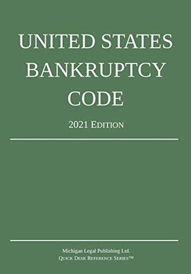 United States Bankruptcy Code; 2021 Edition United States Bankruptcy Code; 2021 Edition