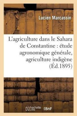L'agriculture dans le Sahara de Constantine: étude agronomique générale, agriculture indigène, (Savoirs Et Traditions) (French Edition)