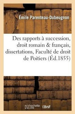 Des rapports à succession, droit romain français, dissertations à la Faculté de droit de Poitiers (Sciences Sociales) (French Edition)