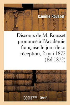 Discours de M. Rousset prononcé à l'Académie française le jour de sa réception, 2 mai 1872 (French Edition)