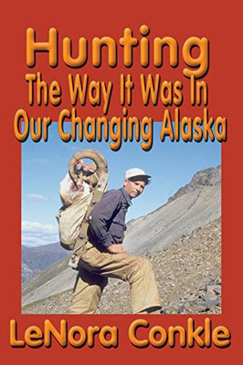 Hunting: The Way It Was In Our Changing Alaska