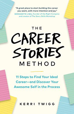 The Career Stories Method: 11 Steps to Find Your Ideal Career—and Discover Your Awesome Self in the Process