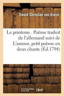 Le printems . Poëme traduit de l'allemand de Mr. de Kleist suivi de L'amour, petit poème (Litterature) (French Edition)