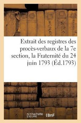 Extrait des registres des procès-verbaux de la 7e section, la Fraternité du 24 juin 1793 (Histoire) (French Edition)