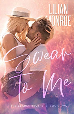 Swear to Me: A Small Town Romance (Clarke Brothers)