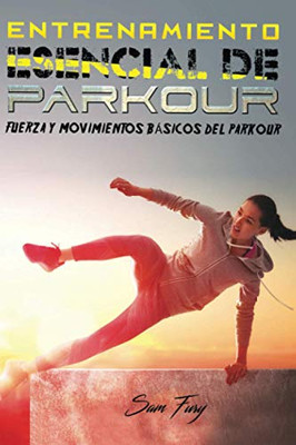 Entrenamiento Esencial de Parkour: Fuerza y Movimientos Básicos del Parkour (Acondicionamiento Físico Para La Supervivencia) (Spanish Edition)