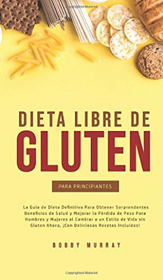 Dieta Libre de Gluten Para Principiantes: La Guía de Dieta Definitiva para obtener sorprendentes beneficios de salud y mejorar la pérdida de peso para ... recetas incluidas! (Spanish Edition) - Hardcover