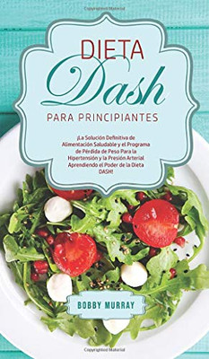 Dieta DASH Para Principiantes: ¡La Solución Definitiva de Alimentación Saludable y el Programa de Pérdida de Peso para la Hipertensión y la Presión ... el Poder de la Dieta DASH! (Spanish Edition) - Hardcover