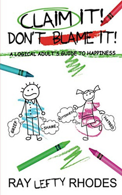 Claim It! Don't Blame It!: A Logical Adult's Guide to Happiness (Self-Investment)