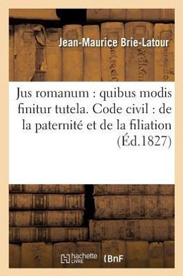 Jus romanum: quibus modis finitur tutela . Code civil : de la paternité et de la filiation. (Sciences Sociales) (French Edition)