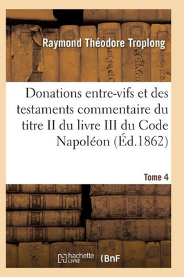 Donations entre-vifs et des testaments commentaire du titre II du livre III du Code Napoléon T04 (Sciences Sociales) (French Edition)