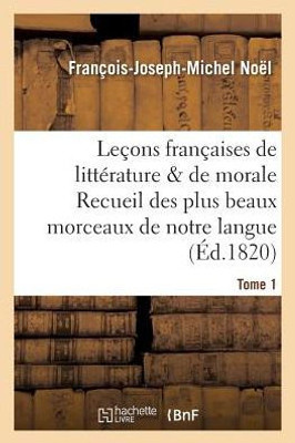 Leçons françaises de littérature de morale Recueil des plus beaux morceaux de notre langue Tome 1 (Litterature) (French Edition)