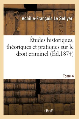 Études historiques, théoriques et pratiques sur le droit criminel. Tome 4 (French Edition)