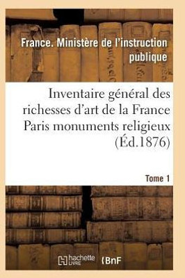 Inventaire général des richesses d'art de la France Paris monuments religieux Tome 1 (Litterature) (French Edition)
