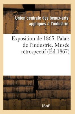 Exposition de 1865. Palais de l'industrie. Musée rétrospectif (French Edition)