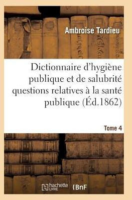 Dictionnaire hygiène publique et de salubrité toutes les questions relatives à la santé publique T04 (Sciences) (French Edition)