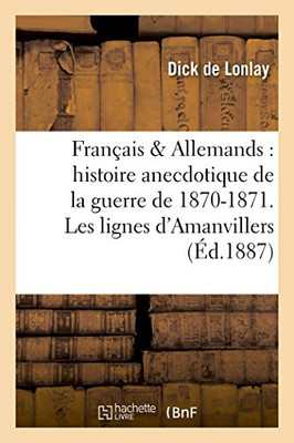Français Allemands: histoire anecdotique de la guerre de 1870-1871. Les lignes d'Amanvillers, (French Edition)