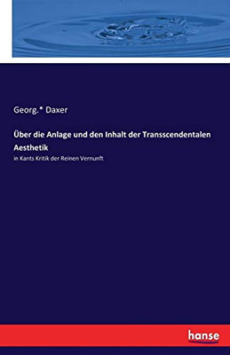 Über die Anlage und den Inhalt der Transscendentalen Aesthetik: in Kants Kritik der Reinen Vernunft (German Edition)