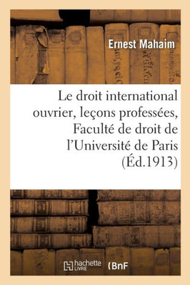 Le droit international ouvrier: leçons professées à la Faculté de droit de l'Université de Paris (Sciences Sociales) (French Edition)