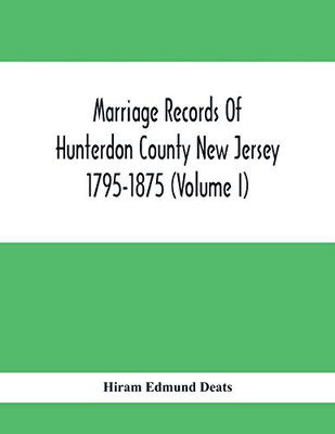 Marriage Records Of Hunterdon County New Jersey 1795-1875 (Volume I)