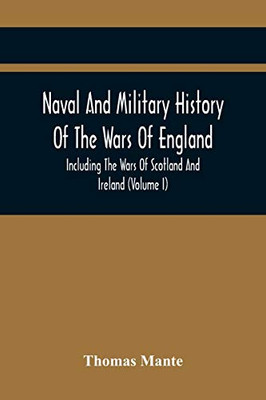 Naval And Military History Of The Wars Of England: Including The Wars Of Scotland And Ireland (Volume I)