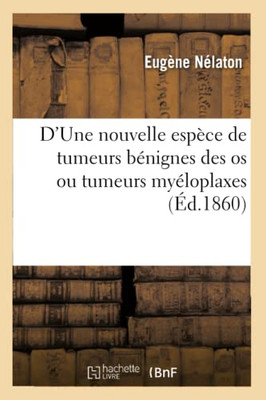 D'une nouvelle espèce de tumeurs bénignes des os ou tumeurs myéloplaxes (French Edition)