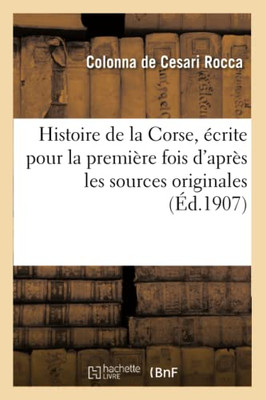 Histoire de la Corse écrite pour la première fois d'après les sources originales (French Edition)